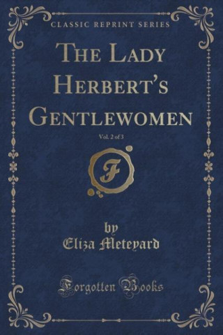 Kniha The Lady Herbert's Gentlewomen, Vol. 2 of 3 (Classic Reprint) Eliza Meteyard