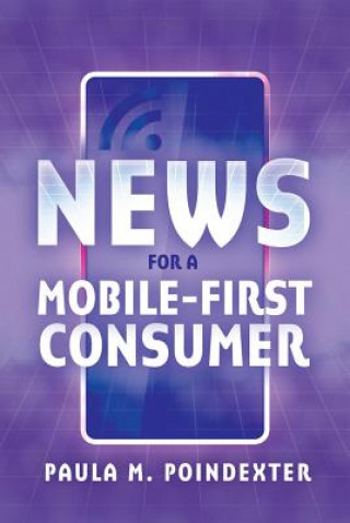 Könyv News for a Mobile-First Consumer Paula M. Poindexter