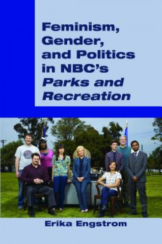 Könyv Feminism, Gender, and Politics in NBC's "Parks and Recreation" Erika Engstrom