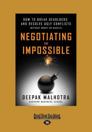 Könyv Negotiating the Impossible: How to Break Deadlocks and Resolve Ugly Conflicts (Without Money or Muscle) (Large Print 16pt) Deepak Malhotra