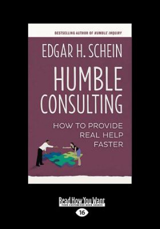 Kniha Humble Consulting: How to Provide Real Help Faster (Large Print 16pt) Edgar H. Schein