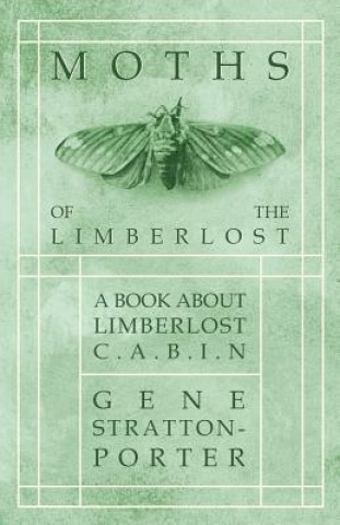 Könyv Moths of the Limberlost - A Book about Limberlost Cabin Gene Stratton-Porter