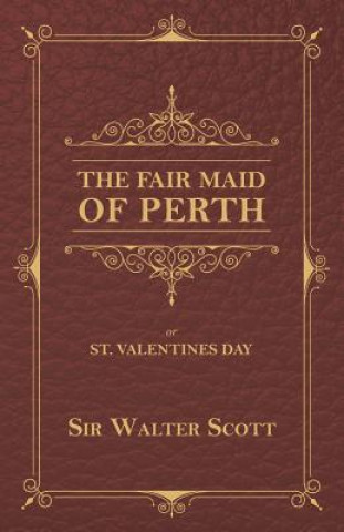 Könyv The Fair Maid of Perth, or St. Valentines Day Sir Walter Scott