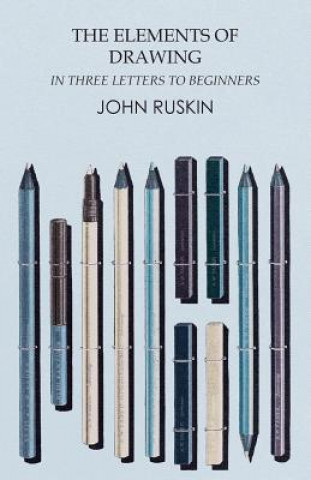 Könyv The Elements of Drawing in Three Letters to Beginners John Ruskin