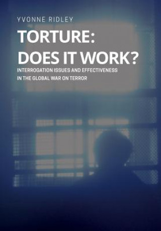 Carte Torture - Does it Work ? Interrogation issues and effectiveness in the Global War on Terror Yvonne Ridley