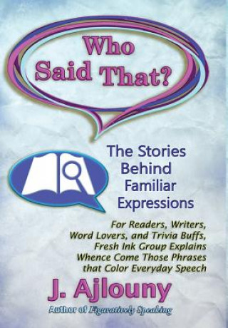 Carte Who Said That? The Stories Behind Familiar Expressions Joseph S. Ajlouny