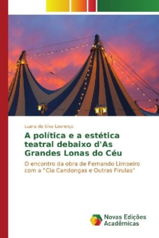 Knjiga A política e a estética teatral debaixo d'As Grandes Lonas do Céu Luana da Silva Lourenço