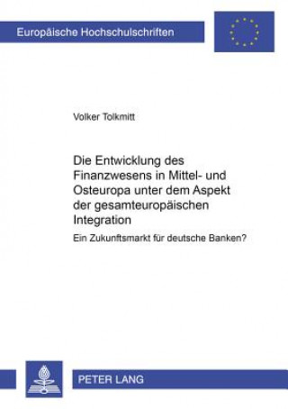 Kniha Die Entwicklung des Finanzwesens in Mittel- und Osteuropa unter dem Aspekt der gesamteuropaeischen Integration Volker Tolkmitt