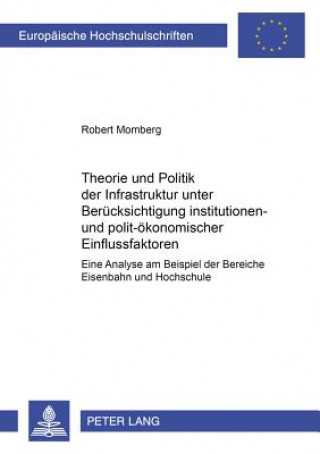 Buch Theorie und Politik der Infrastruktur unter Beruecksichtigung institutionen- und polit-oekonomischer Einflussfaktoren Robert Momberg