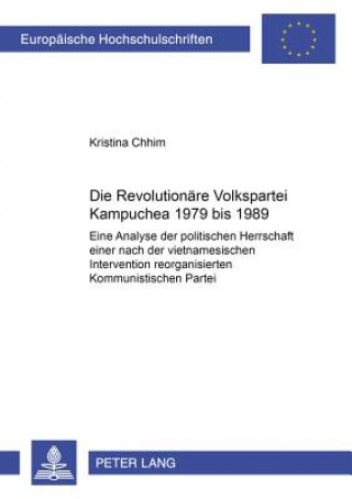 Könyv Die Revolutionaere Volkspartei Kampuchea 1979 bis 1989 Kristina Chhim