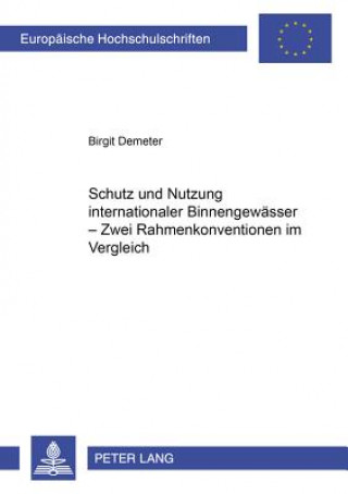 Kniha Schutz Und Nutzung Internationaler Binnengewaesser Zwei Rahmenkonventionen Im Vergleich Birgit Demeter