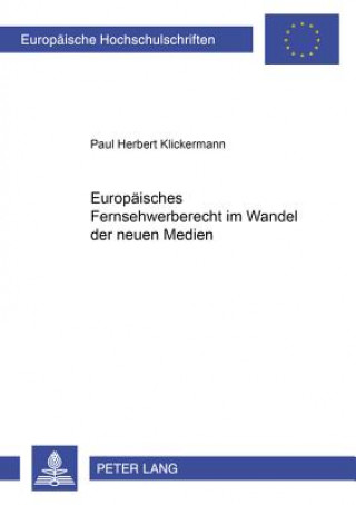 Kniha Europaeisches Fernsehwerberecht Im Wandel Der Neuen Medien Paul Herbert Klickermann