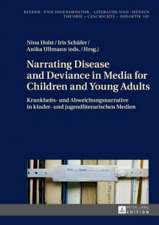 Kniha Narrating Disease and Deviance in Media for Children and Young Adults / Krankheits- Und Abweichungsnarrative in Kinder- Und Jugendliterarischen Medien Iris Schäfer