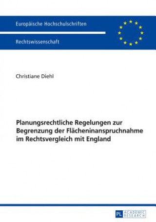 Книга Planungsrechtliche Regelungen Zur Begrenzung Der Flaecheninanspruchnahme Im Rechtsvergleich Mit England Christiane Diehl