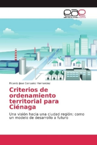 Könyv Criterios de ordenamiento territorial para Ciénaga Ricardo Jose Gonzalez Hernandez