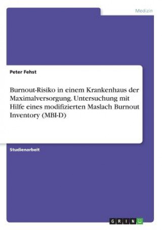 Kniha Burnout-Risiko in einem Krankenhaus der Maximalversorgung. Untersuchung mit Hilfe eines modifizierten Maslach Burnout Inventory (MBI-D) Peter Fehst