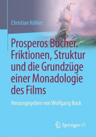 Carte Prosperos Bucher. Friktionen, Struktur Und Die Grundzuge Einer Monadologie Des Films Christian Köhler