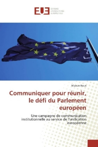 Könyv Communiquer pour réunir, le défi du Parlement européen Manon Roux