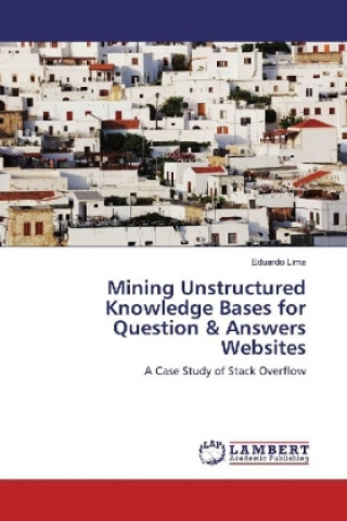 Knjiga Mining Unstructured Knowledge Bases for Question & Answers Websites Eduardo Lima