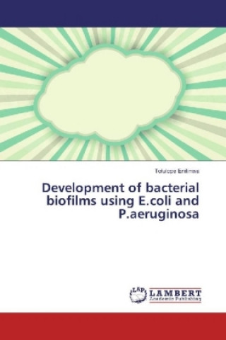 Knjiga Development of bacterial biofilms using E.coli and P.aeruginosa Tolulope Enitinwa