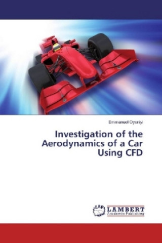 Könyv Investigation of the Aerodynamics of a Car Using CFD Emmanuel Oyeniyi