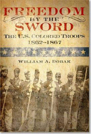 Carte Freedom by the Sword: The U.S. Colored Troops, 1862 1867 (Paperback): The U.S. Colored Troops, 1862 1867 William A. Dobak
