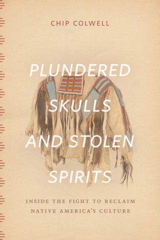 Kniha Plundered Skulls and Stolen Spirits Chip Colwell