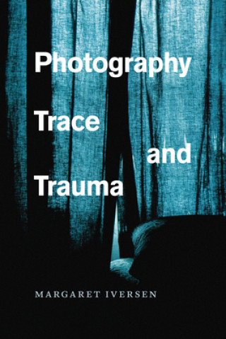 Книга Photography, Trace, and Trauma Margaret Iversen