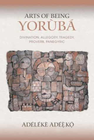 Książka Arts of Being Yoruba Adeleke Adeeko