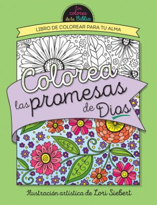 Carte Colorea Las Promesas de Dios = Color the Promises of God: Libro de Colorear Para Tu Alma Lori Siebert