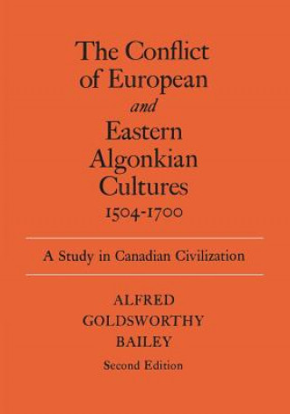 Kniha Conflict of European and Eastern Algonkian Cultures, 1504-1700 Alfred Goldsworthy Bailey