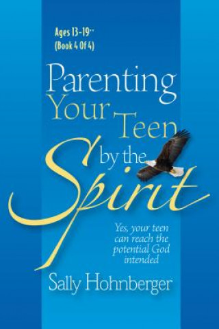 Knjiga Parenting Your Teen by the Spirit: Yes, Your Teen Can Reach the Potential God Intended, Ages 13-19 Sally Hohnberger