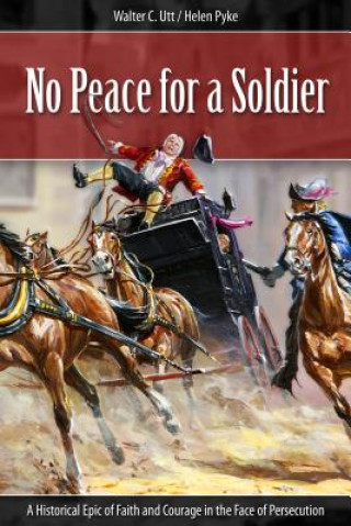 Kniha No Peace for a Soldier: A Historical Epic of Faith and Courage in the Face of Persecution Walter C. Utt