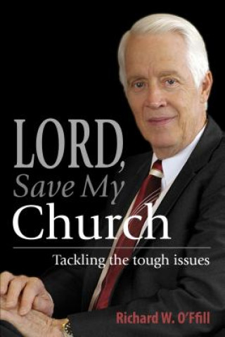 Könyv Lord, Save My Church: Tackling the Tough Issues Richard O'Ffill