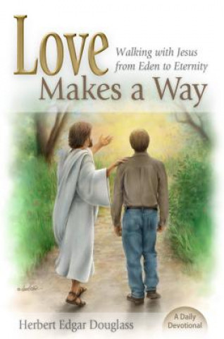 Kniha Love Makes a Way: Walking with Jesus from Eden to Eternity: A Daily Devotional Herbert E. Douglass