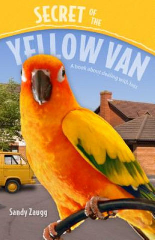 Carte Secret of the Yellow Van: [A Book about Dealing with Loss] Sandra L. Zaugg