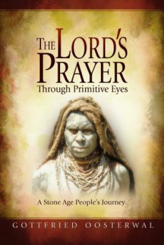 Livre The Lord's Prayer Through Primitive Eyes: A Stone-Age People's Journey Gottfried Oosterwal