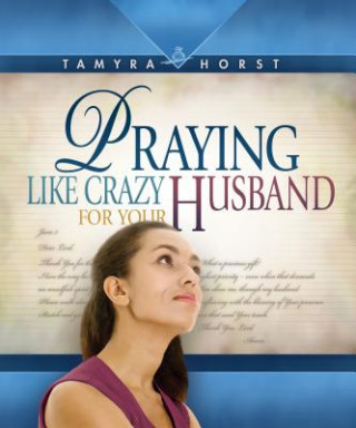 Knjiga Praying Like Crazy for Your Husband Tamyra Horst
