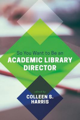 Kniha So You Want to Be an Academic Library Director Colleen S. Harris