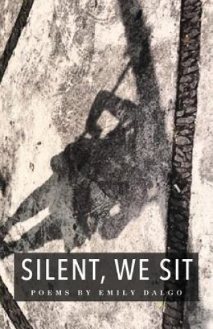 Livre Silent, We Sit: Poems by Emily Dalgo Emily Dalgo