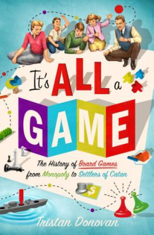 Kniha It's All a Game: The History of Board Games from Monopoly to Settlers of Catan Tristan Donovan