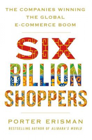 Libro Six Billion Shoppers: The Companies Winning the Global E-Commerce Boom Porter Erisman