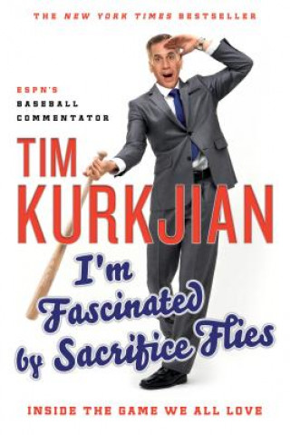 Carte I'm Fascinated by Sacrifice Flies: Inside the Game We All Love Tim Kurkjian