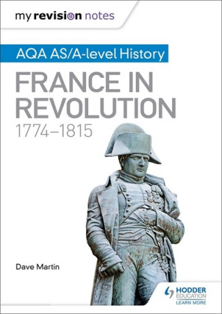 Book My Revision Notes: AQA AS/A-level History: France in Revolution, 1774-1815 Dave Martin