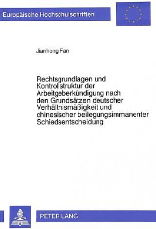 Book Rechtsgrundlagen und Kontrollstruktur der Arbeitgeberkuendigung nach den Grundsaetzen deutscher Verhaeltnismaeigkeit und chinesischer beilegungsimmane Jianhong Fan