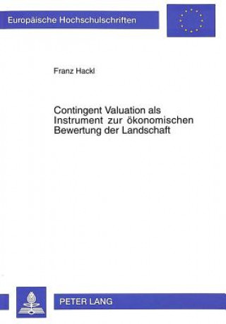 Livre Contingent Valuation als Instrument zur oekonomischen Bewertung der Landschaft Franz Hackl