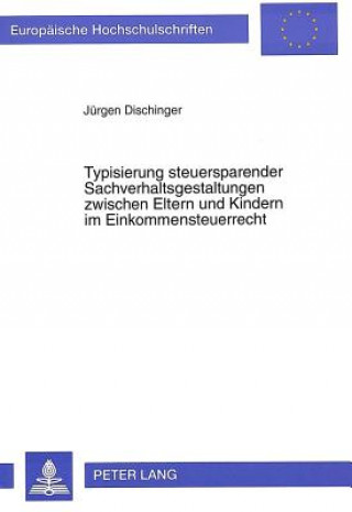 Kniha Typisierung steuersparender Sachverhaltsgestaltungen zwischen Eltern und Kindern im Einkommensteuerrecht Jürgen Dischinger