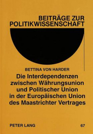 Könyv Die Interdependenzen zwischen Waehrungsunion und Politischer Union in der Europaeischen Union des Maastrichter Vertrages Bettina von Harder