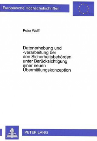 Βιβλίο Datenerhebung und -verarbeitung bei den Sicherheitsbehoerden unter Beruecksichtigung einer neuen Uebermittlungskonzeption Peter Wolff