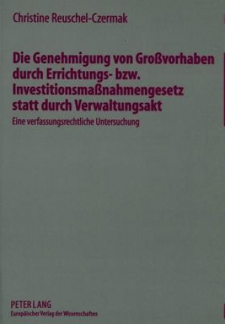 Kniha Die Genehmigung von Grovorhaben durch Errichtungs- bzw. Investitionsmanahmengesetz statt durch Verwaltungsakt Christine Reuschel-Czermak